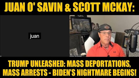 Juan O' Savin & Scott McKay: Trump Unleashed: Mass Deportations, Mass Arrests - Biden’s Nightmare Begins!