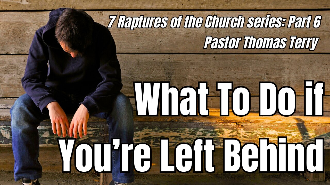 7 Raptures of the Church- Part 6: What To Do if You're Left Behind - Pastor Thomas Terry - 9/20/23