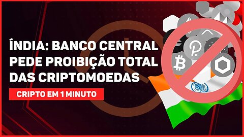 ÍNDIA: BANCO CENTRAL PEDE PROIBIÇÃO TOTAL DAS CRIPTOMOEDAS