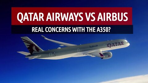 Qatar Airways vs Airbus: Real Concerns with the A350?