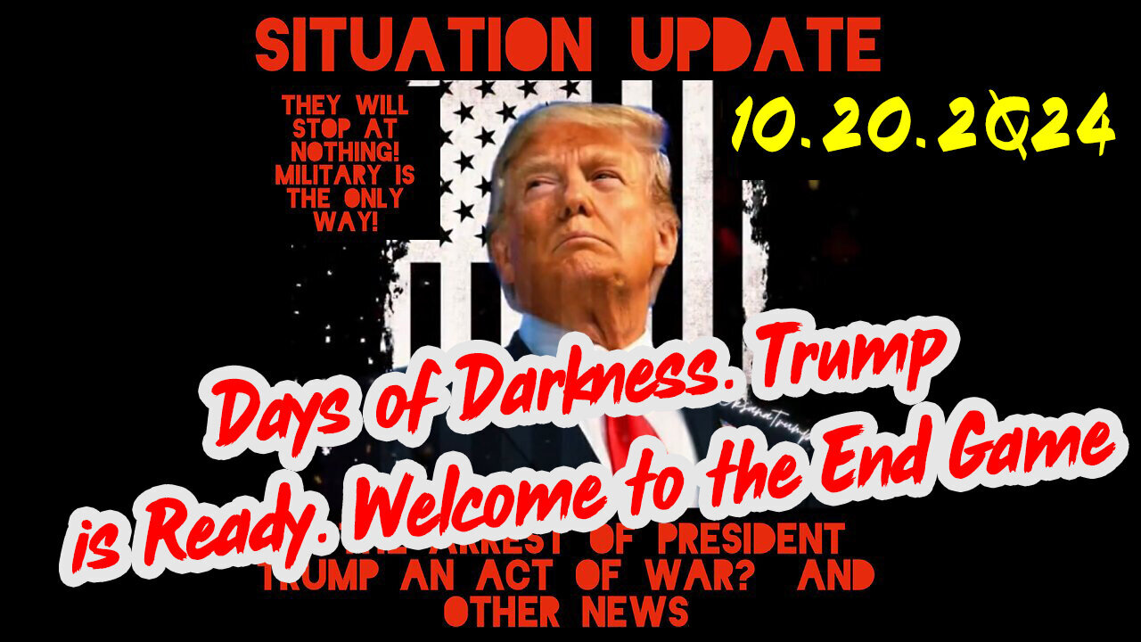 Situation Update 10-20-24 ~ Days of Darkness. Trump is Ready. Welcome to the End Game