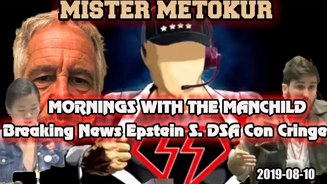 Mister Metokur - Mornings With The Manchild- Breaking News Epstein S + DSA Con Cringe [2019-08-10]