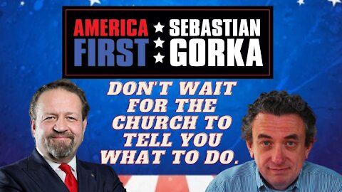 Don't wait for the Church to tell you what to do. Austin Ruse with Dr. Gorka on AMERICA First