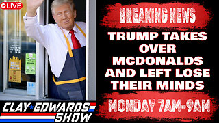 CLAY EDWARDS SHOW - TRUMP TAKESOVER A MCDONALDS AND THE LEFT LOSE THEIR MINDS (Ep #854)