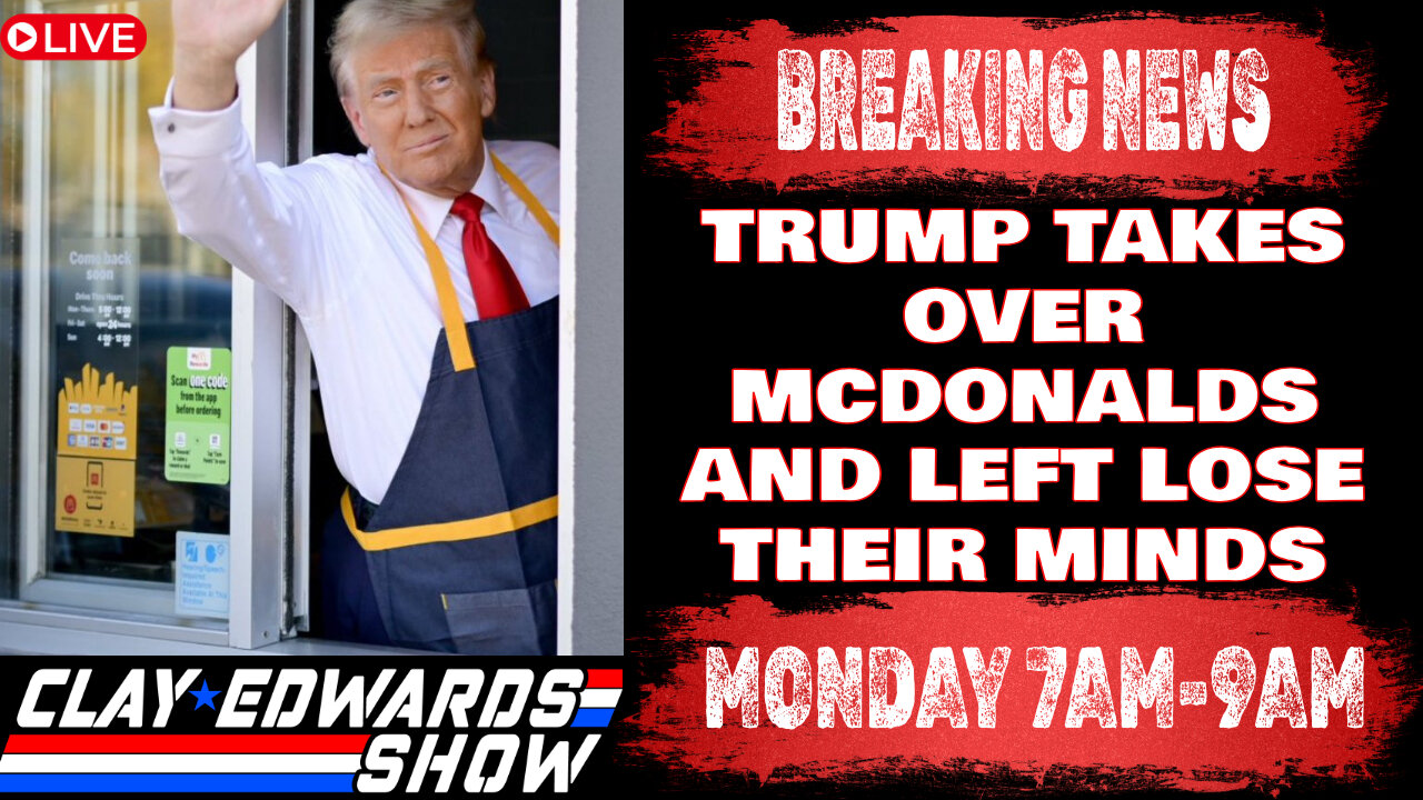 CLAY EDWARDS SHOW - TRUMP TAKESOVER A MCDONALDS AND THE LEFT LOSE THEIR MINDS (Ep #854)