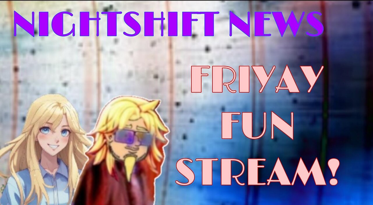 NIGHTSHIFT NEWS: IT'S THE FRIYAY STREAM, TIME TO LAUGH WITH HANDY AND DA