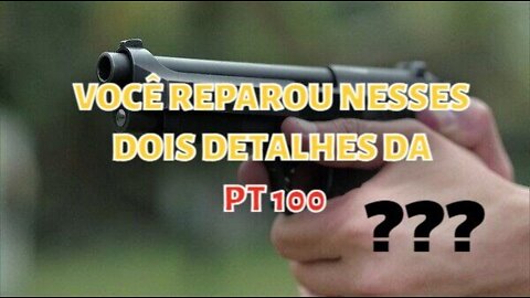 VOCÊ REPAROU NESSES DOIS DETALHES DA PT 100?