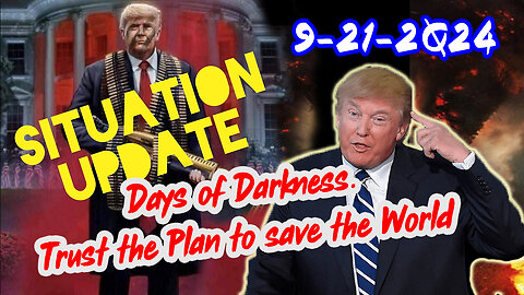 Situation Update 9/21/24 ~ Days of Darkness. Trust the Plan to save the World