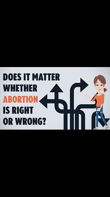 Abortion Distortion #92 - Does It Matter Whether Abortion Is Right Or Wrong?