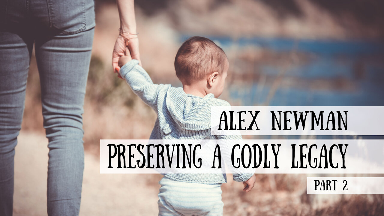 Preserving a Godly Legacy - Alex Newman, Part 2