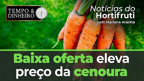 Baixa oferta eleva preço da cenoura. Volume reduzido de banana