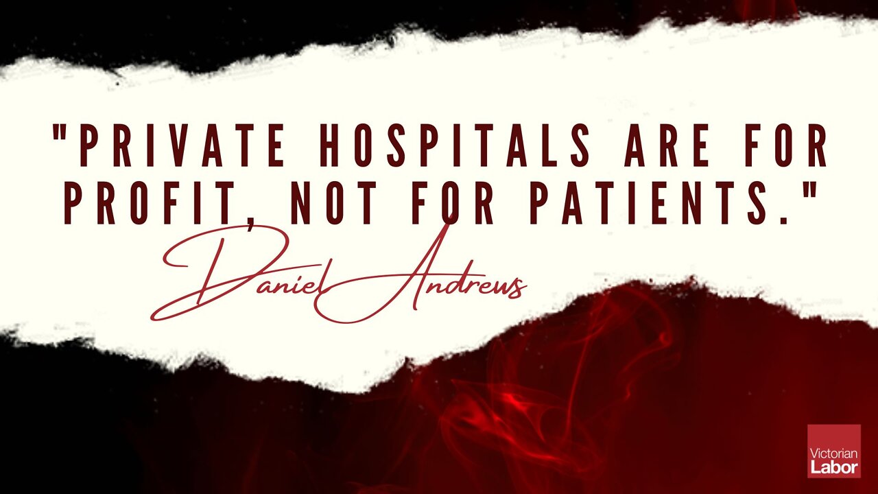 "Private Hospitals Are For Profit, Not People" -Daniel Andrews