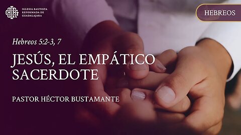 Jesús, el empático sacerdote (Hebreos 5:2-3, 7) - Pastor Héctor Bustamante