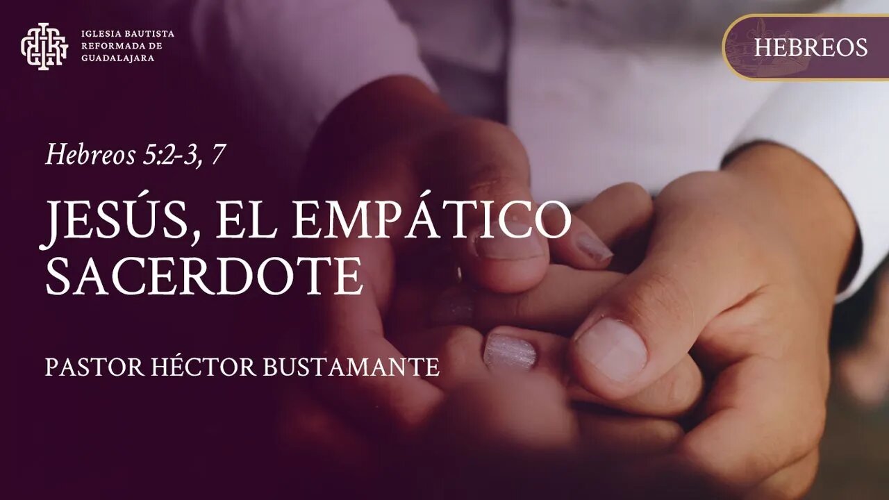 Jesús, el empático sacerdote (Hebreos 5:2-3, 7) - Pastor Héctor Bustamante