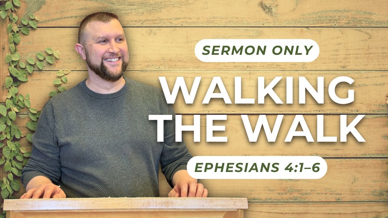 Walking the Walk — Ephesians 4:1–6 (Sermon Only)