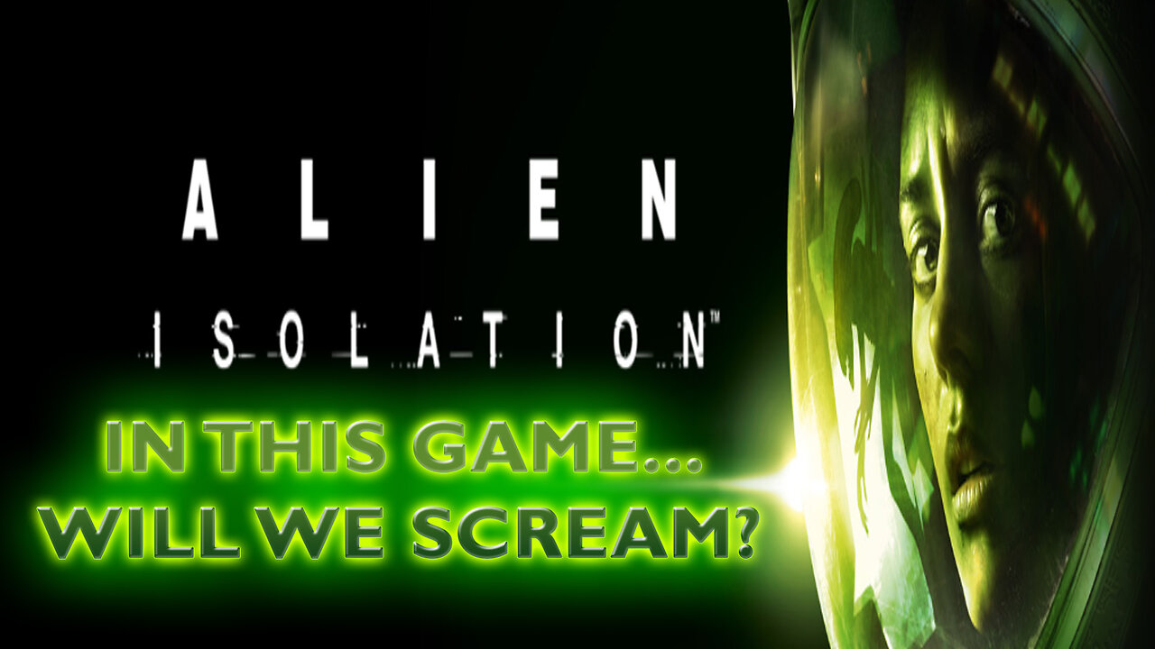 ALIEN ISOLATION: In This Game... Will We Scream?