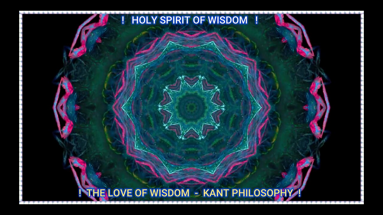 ! HOLY SPIRIT OF WISDOM - THE LOVE OF WISDOM - KANT PHILOSOPHY !