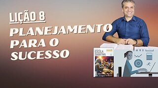 LIÇÃO 8 - Planejamento Para o Sucesso - Leandro Quadros - Educação Financeira Bíblia Escola Sabatina