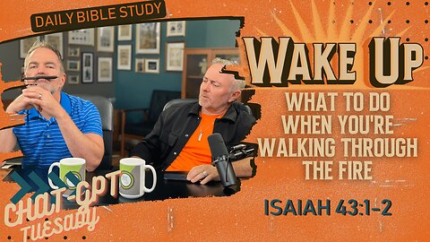 WakeUp Daily Devotional | What to do When You're Walking Through the Fire | Isaiah 43:1-2