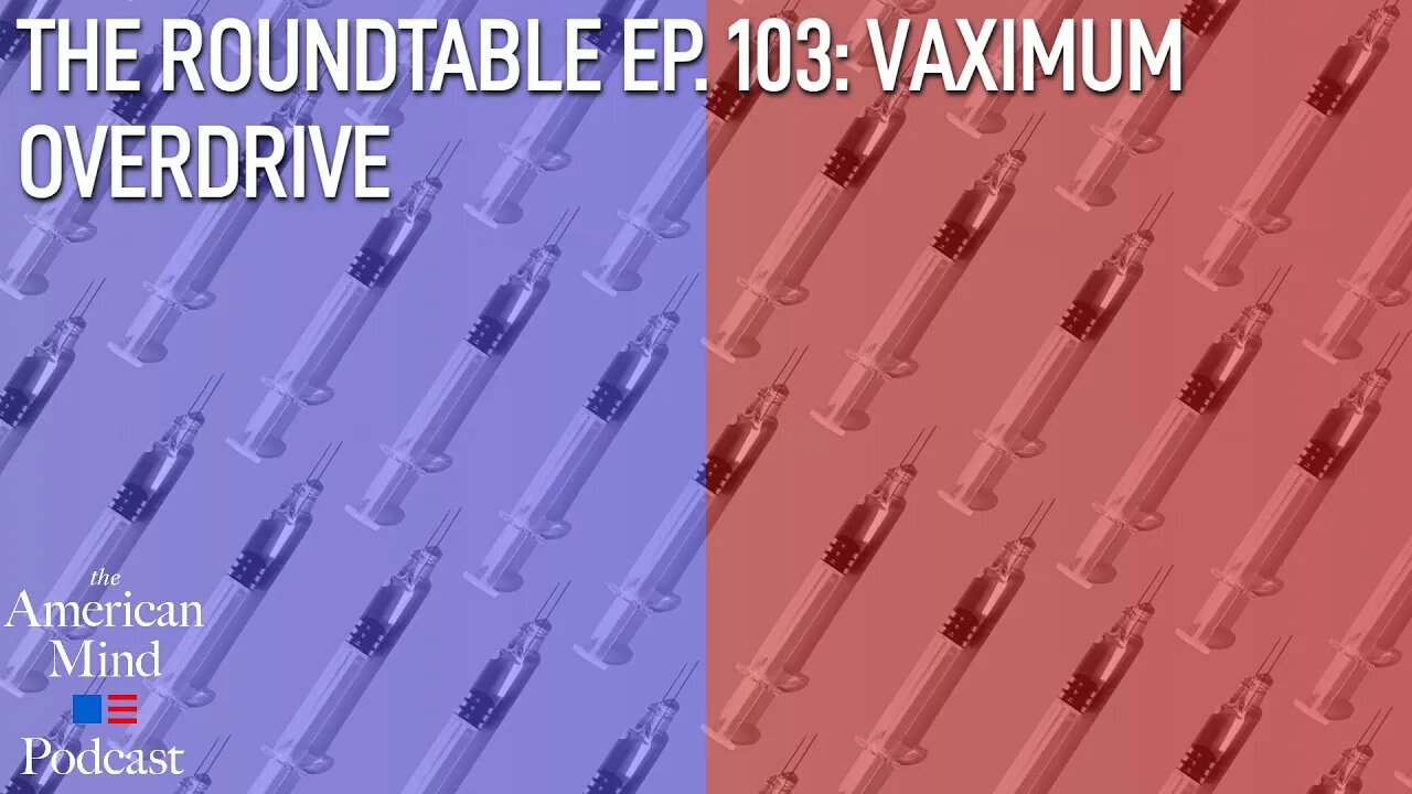 Vaximum Overdrive | The Roundtable Ep. 103 by The American Mind