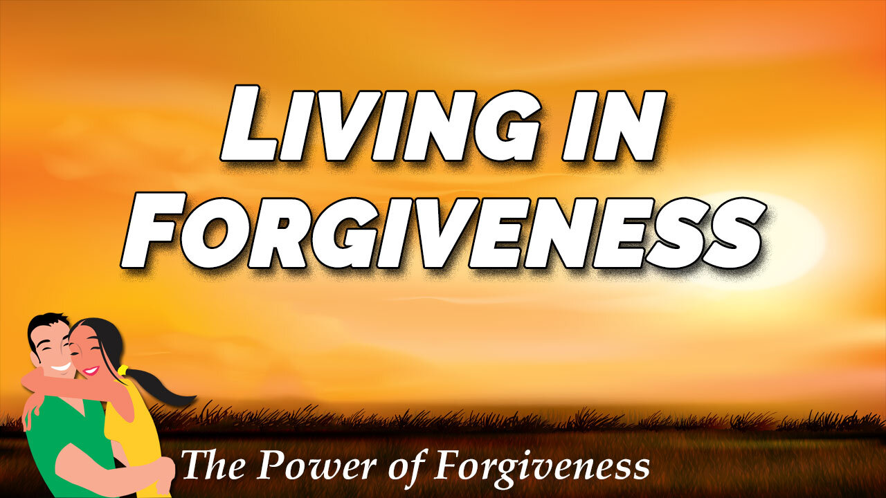 THE POWER OF FORGIVENESS Part 4: Living in Forgiveness