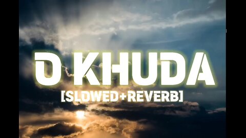 O KHUDA ~ SLOWED + REVERB