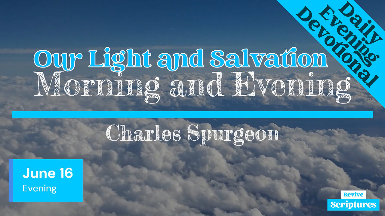 June 16 Evening Devotional | Our Light and Salvation | Morning and Evening by Charles Spurgeon