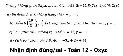 Toán 12: Đúng/sai: Trong không gian Oxyz,cho ba điểm A(3;5;-1),B(7;x;1),C(9;2;y)