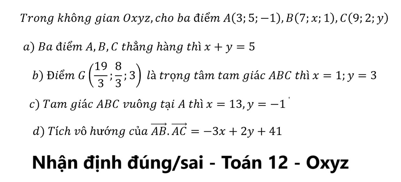 Toán 12: Đúng/sai: Trong không gian Oxyz,cho ba điểm A(3;5;-1),B(7;x;1),C(9;2;y)