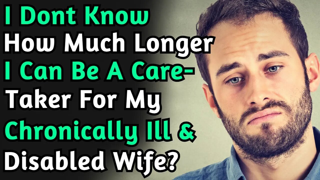 I Dont Know How Much Longer I Can Be A Caretaker For Chronically Ill And My Disabled Wife | Reddit