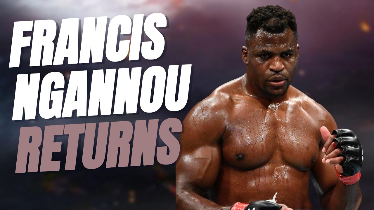 FRANCIS NGANNOU RETURNS