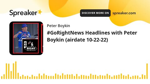 #GoRightNews Headlines with Peter Boykin (airdate 10-22-22)