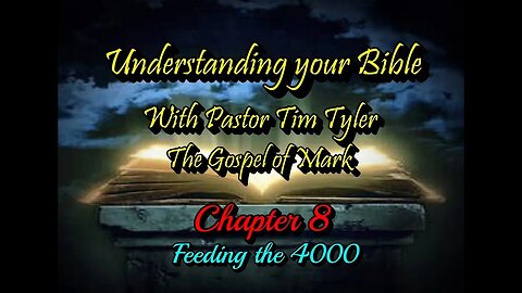 Understanding your Bible with Rev. Tim Tyler - Mark Ch. 8 Feeding the 4000