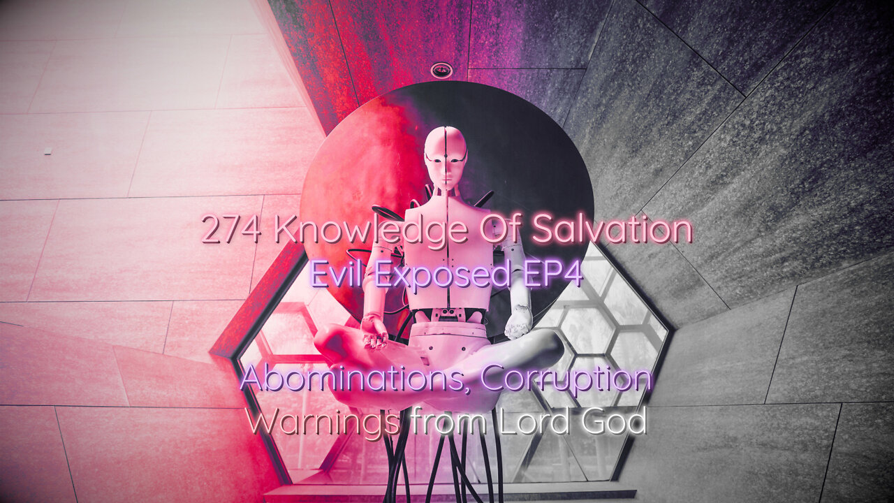 274 Knowledge Of Salvation - Evil Exposed EP4 - Abominations, Corruption, Warnings from Lord God