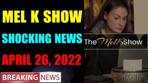 MEL K BIG UPDATE SHOCKING NEWS OF TODAY'S APRIL 26, 2022 - TRUMP NEWS