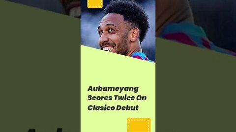 Aubameyang Scores Twice On Clasico Debut #shorts