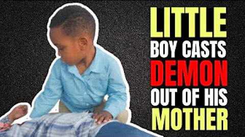 LITTLE BOY HELPS CAST A DEMON OUT OF HIS MOTHER!