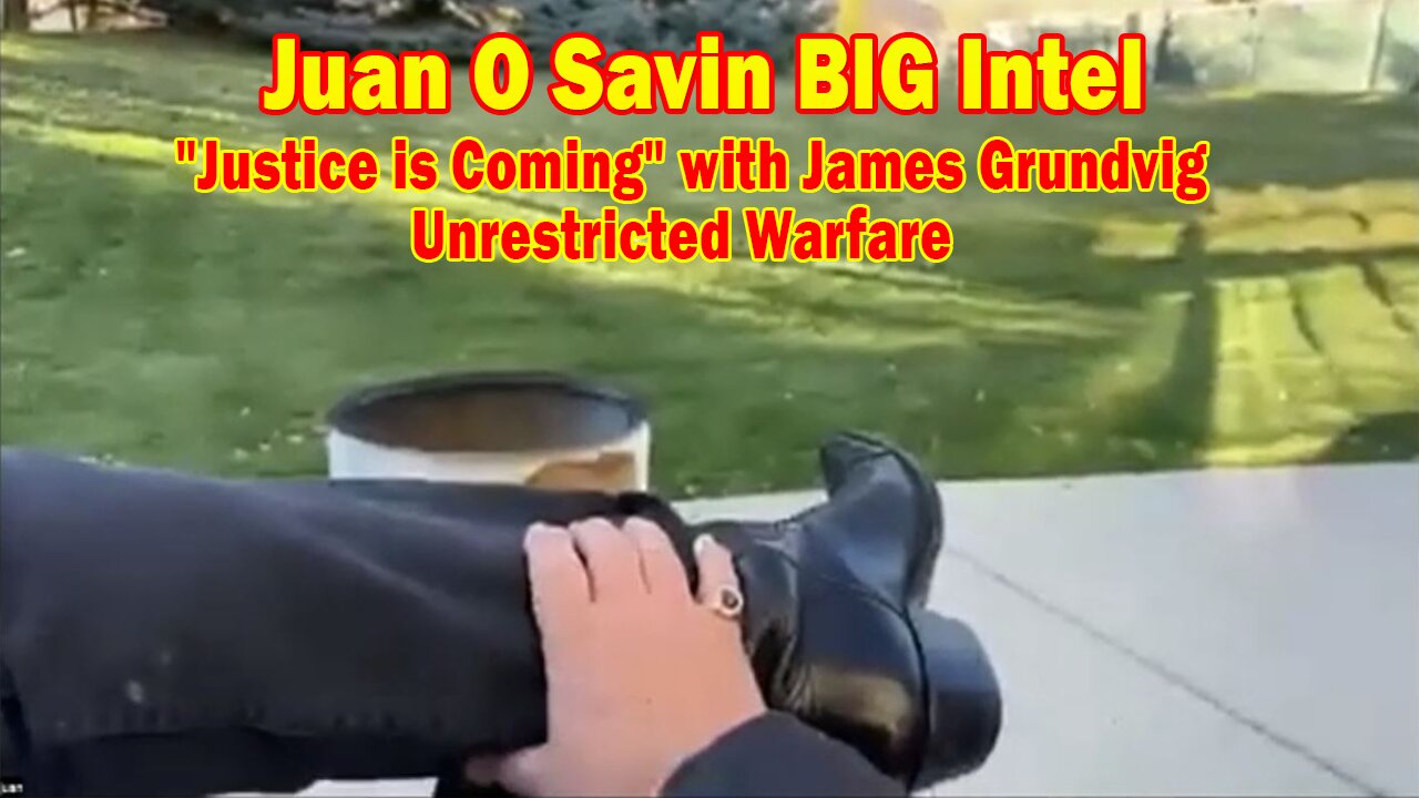 Juan O Savin BIG Intel Nov 13: "Justice is Coming" with James Grundvig | Unrestricted Warfare