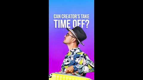 Can creators take a time off?