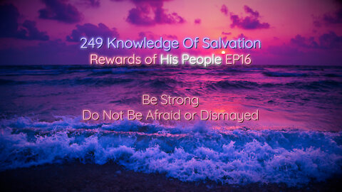 249 Knowledge Of Salvation - Rewards of His People EP16 - Be Strong, Do Not Be Afraid or Dismayed