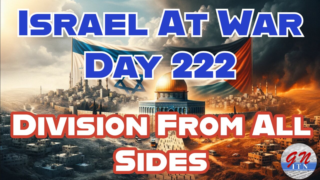 GNITN Special Edition Israel At War Day 222: Division From All Sides