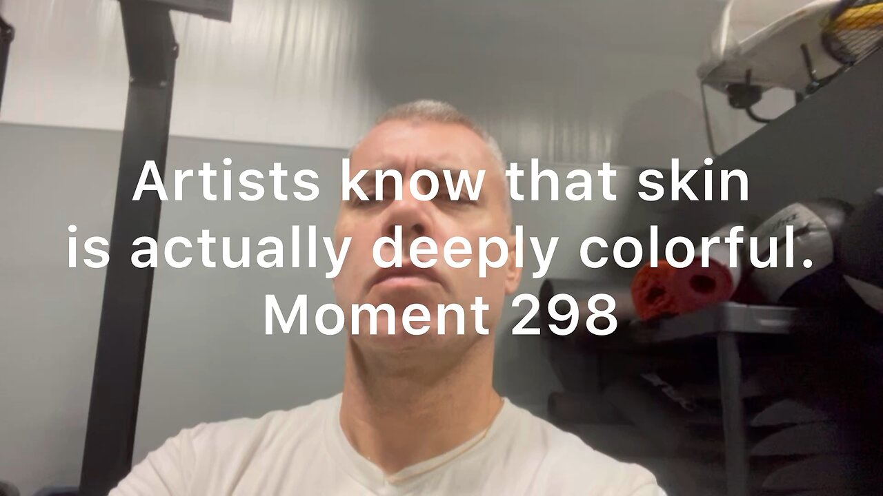 Artists know that skin is actually deeply colorful. Moment 298