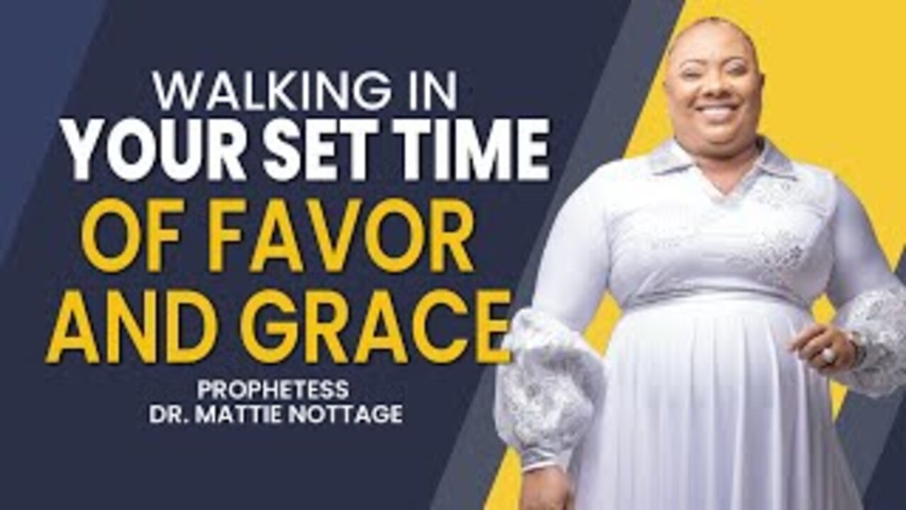 WALKING IN YOUR SET TIME OF FAVOR AND GRACE | PROPHETESS MATTIE NOTTAGE