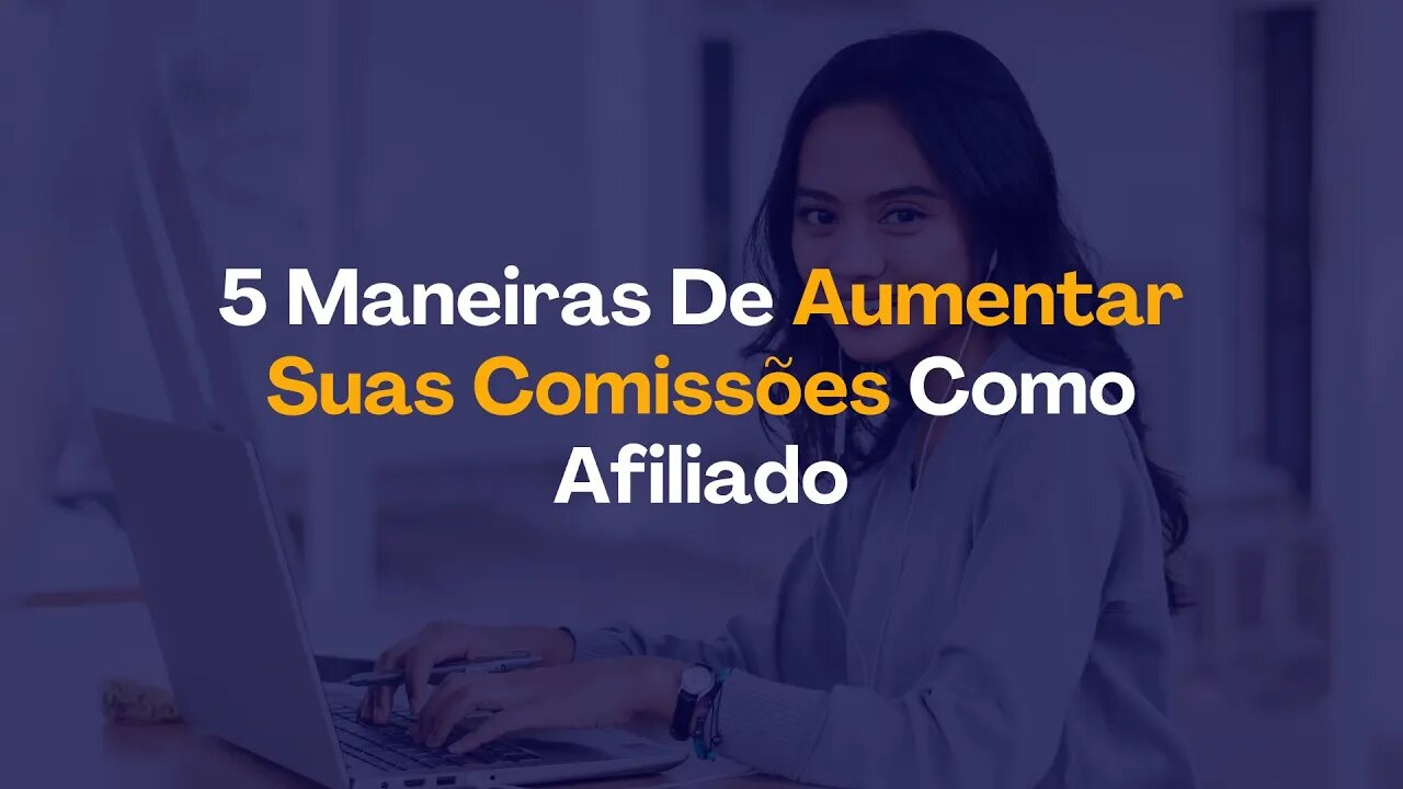 5 Maneiras De Aumentar Suas Comissões Como Afiliado