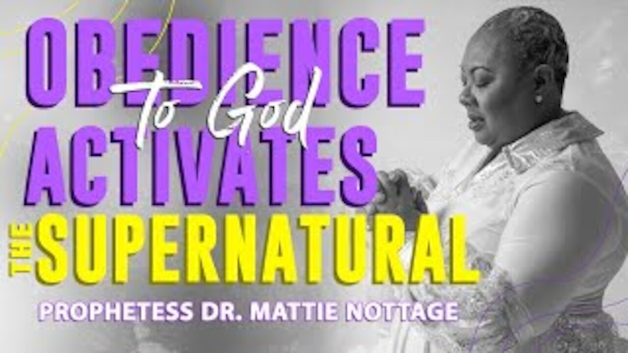 OBEDIENCE TO GOD ACTIVATES THE SUPERNATURAL | PROPHETESS MATTIE NOTTAGE