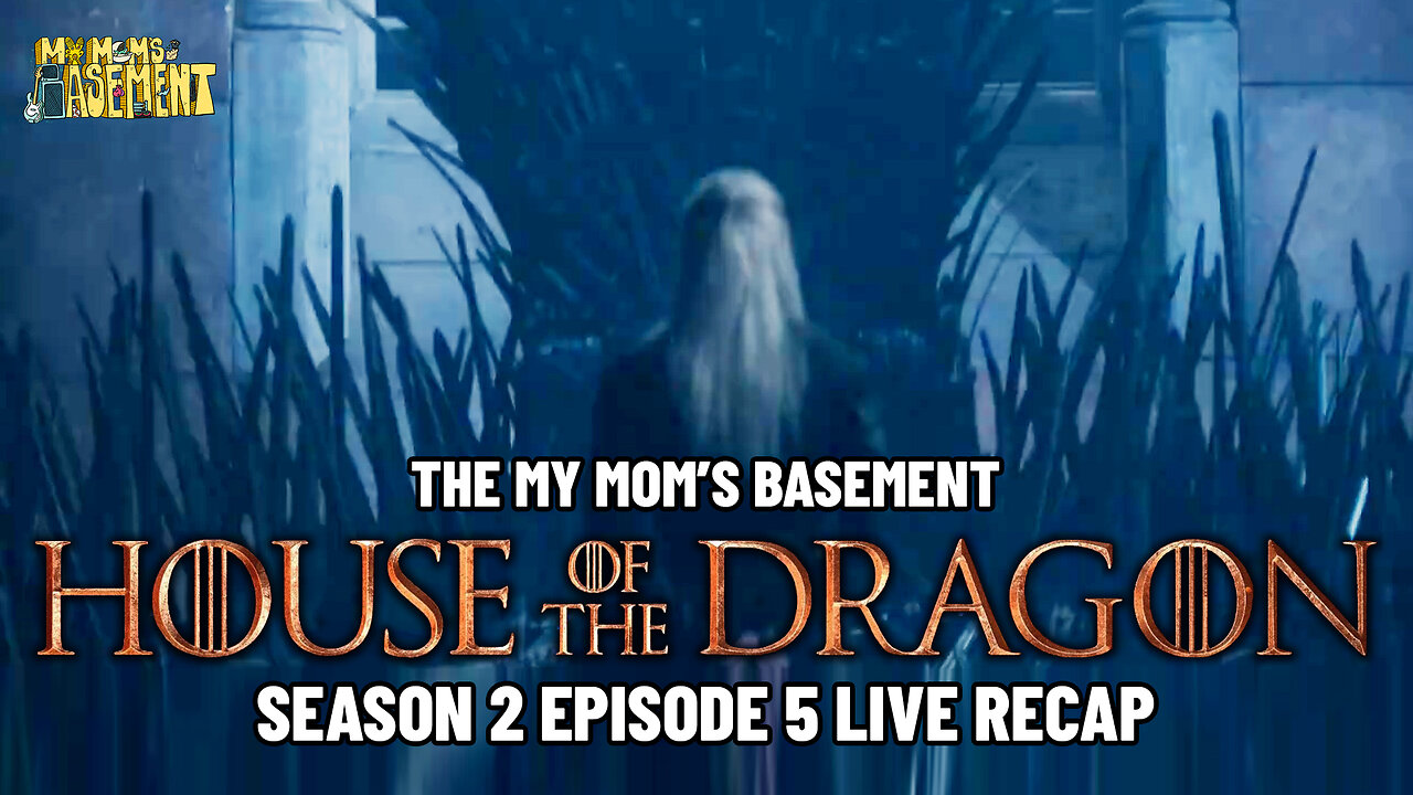 HOUSE OF THE DRAGON SEASON 2 EPISODE 5 LIVE RECAP WITH CLEM AND KFC | MY MOM'S BASEMENT