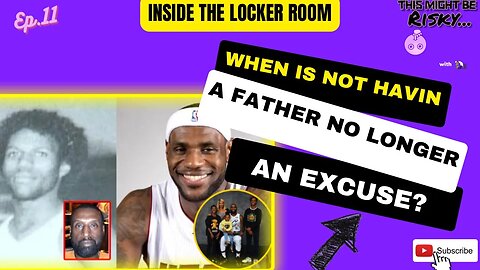 When Is Not Having A Father No Longer An Excuse!? | Inside The Locker Room Ep. 11!