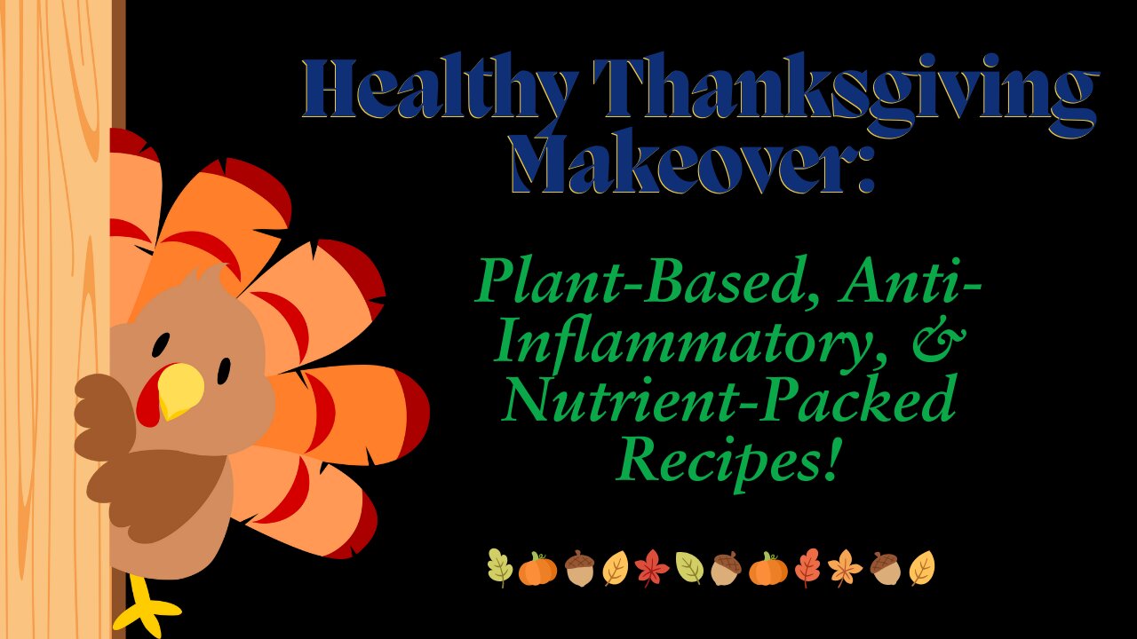 Healthy Thanksgiving Makeover Plant-Based, Anti-Inflammatory, & Nutrient-Packed Recipes!