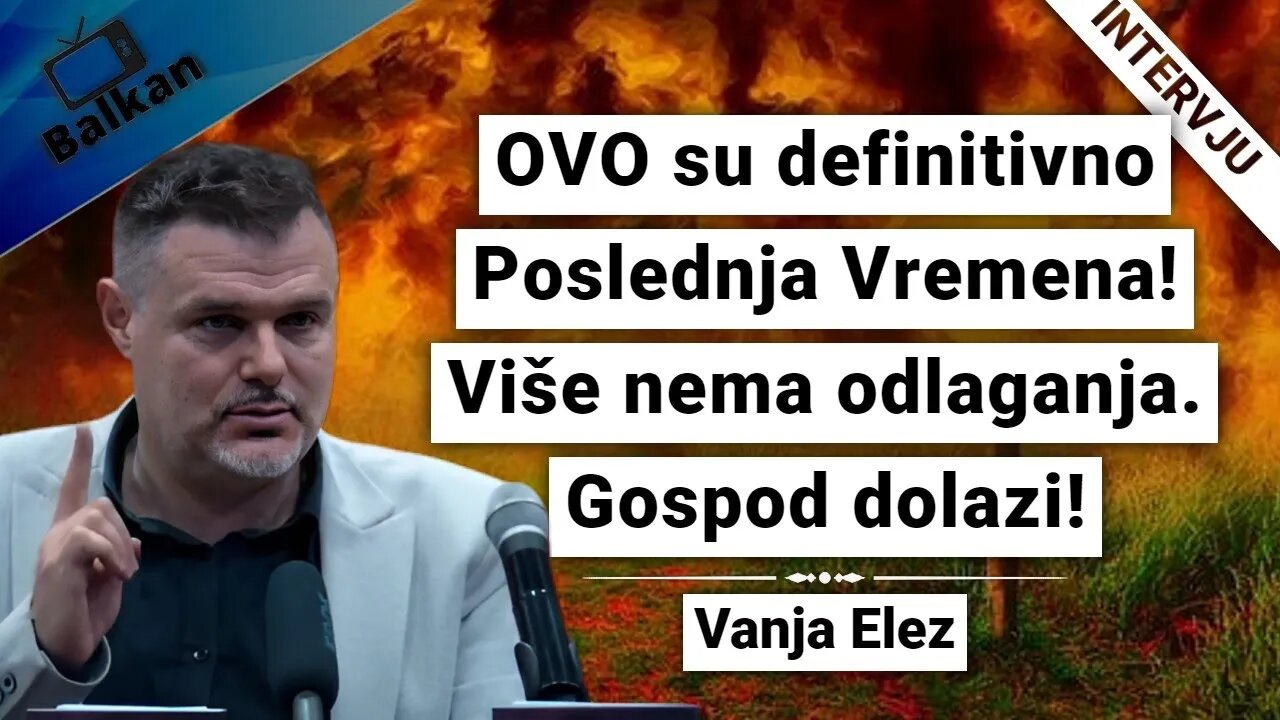 Vanja Elez-OVO su definitivno Poslednja Vremena! Više nema odlaganja. Gospod dolazi!