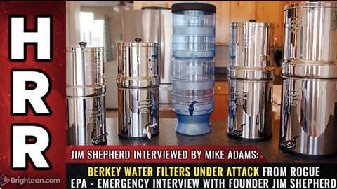 Berkey water filters UNDER ATTACK from EPA